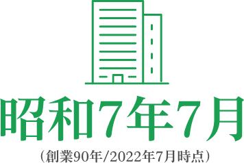 昭和7年7月 （創業90年/2022年7月時点）